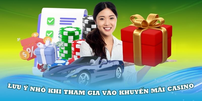 Một số lưu ý nhỏ khi tham gia vào khuyến mãi casino tại nhà cái