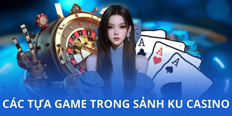 Một số tựa game ấn tượng, hấp dẫn bạn nên thử tại sảnh casino KUBET